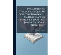 Praelectiones Theologicae Quas In Collegio Romano S. J. Habebat Joannes Perrone E Societate Jesu In Eod. Coll. Theol. Prof