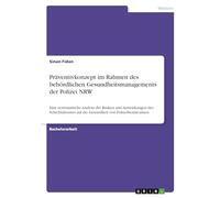 Präventivkonzept im Rahmen des behördlichen Gesundheitsmanagements der Polizei NRW: Eine systematische Analyse der Risiken und Auswirkungen des ... auf die Gesundheit von Polizeibeamt:innen