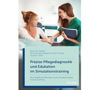 Präzise Pflegediagnostik und Edukation im Simulationstraining: Neue didaktische Methoden für den Kompetenzaufbau in Lehre und Praxis