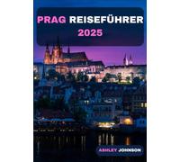 PRAG REISEFÜHRER 2025: EIN REISEBEGLEITER FÜR ERSTREISENDE
