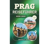 PRAG REISEFÜHRER 2026 - 2027: Entdecken Sie das Herz des tschechischen Juwels Europas mit Karten, sorgfältig zusammengestellten Reiserouten, ... Weltklasse-Museen und malerischen Touren.