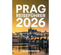 PRAG REISEFÜHRER 2026: Entdecken Sie das Herz Europas mit Expertentipps, verborgenen Schätzen, Geheimtipps und unvergesslichen kulturellen Erlebnissen.