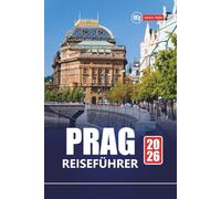 PRAG REISEFÜHRER 2026: Erkunden Sie die Hauptstadt der Tschechischen Republik mit den wichtigsten Sehenswürdigkeiten, der lokalen Kultur, dem Essen, historischen Touren, Karten und praktischen Tipps