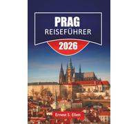 PRAG REISEFÜHRER 2026: Historische Sehenswürdigkeiten, Burgviertel, Flusswanderungen, lokale Küche, kulturelle Stätten und Insider-Reisetipps für die Erkundung der tschechischen Hauptstadt