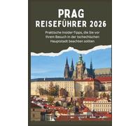 PRAG REISEFÜHRER 2026 - Praktische Insider-Tipps, die Sie vor Ihrem Besuch in der tschechischen Hauptstadt beachten sollten