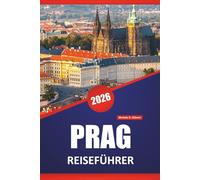 PRAG REISEFÜHRER 2026: Top-Aktivitäten, Spaziergänge, historische Sehenswürdigkeiten, lokale Küche, kulturelle Stätten und Tagesausflüge in der tschechischen Hauptstadt