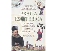 Praga esoterica. Alchimia, astrologia e magia nella città di Rodolfo II. Ediz. illustrata