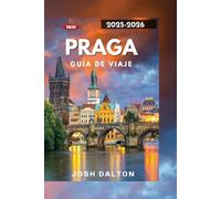 PRAGA GUÍA DE VIAJE 2025-2026: Un viaje por los lugares emblemáticos de Praga y experiencias únicas