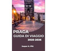 PRAGA GUIDA DI VIAGGIO 2025-2026: Scopri l'incantevole città dell'Europa centrale attraverso storie, attrazioni e avventure sensoriali