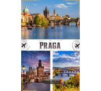 PRAGA GUIDA DI VIAGGIO 2027: Una guida pratica alla città per la Città Vecchia, il Castello di Praga, la cucina ceca, i quartieri locali, le escursioni di un giorno e itinerari facili