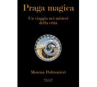 Praga magica. Un viaggio nei misteri della città - Poltronieri Morena