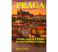 PRAGA: STORIE, LUOGHI E MAGIE DI UNA CAPITALE ETERNA