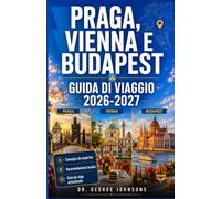 PRAGA, VIENNA E BUDAPEST GUIDA DI VIAGGIO 2026-2027: Esplora i monumenti storici, i caffè, le terme e la cucina locale.