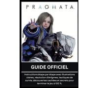 PRAGMATA: GUIDE OFFICIEL Instructions étape par étape avec illustrations claires, résolution d'énigmes, tactiques de survie, découvertes cachées et secrets pour terminer le jeu à 100 %