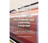 Pragmatic Analysis, Teaching of Pragmatics, Pragmatic Self-assessment and Learning Language: Pragmatic Analysis, Teaching of Pragmatics, Pragmatic Self-assessment