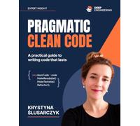 Pragmatic Clean Code: A practical guide to writing code that lasts