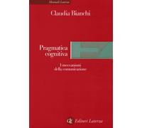 Pragmatica cognitiva. I meccanismi della comunicazione - Bianchi Claudia