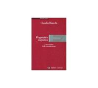 Pragmatica cognitiva. I meccanismi della comunicazione [Jan 15, 2009] Bianchi, C