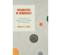 Pragmatics of Democracy: A Political Theory of African American Literature Before Emancipation