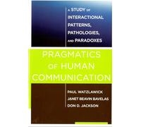 Pragmatics of Human Communication: A Study of Interactional Patterns, Pathologies, and Paradoxes