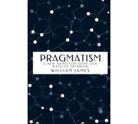 PRAGMATISM: A New Name for Some Old Ways of Thinking