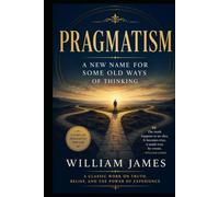 PRAGMATISM A New Name for Some Old Ways of Thinking