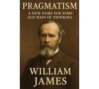 Pragmatism: A New Name for Some Old Ways of Thinking