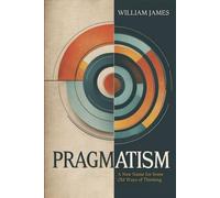 PRAGMATISM: A New Name for Some Old Ways of Thinking