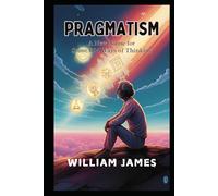 PRAGMATISM: A New Name for Some Old Ways of Thinking
