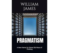 PRAGMATISM: A New Name for Some Old Ways of Thinking