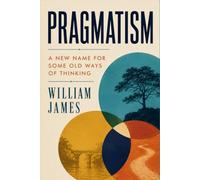 PRAGMATISM: A NEW NAME FOR SOME OLD WAYS OF THINKING