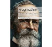 Pragmatism: A New Name for Some Old Ways of Thinking