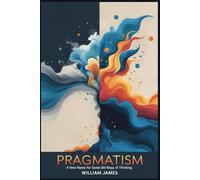 PRAGMATISM: A New Name for Some Old Ways of Thinking