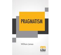 Pragmatism: A New Name For Some Old Ways Of Thinking