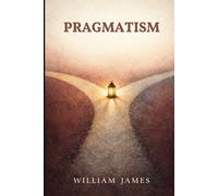 PRAGMATISM: A New Name for Some Old Ways of Thinking