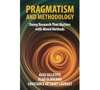Pragmatism and Methodology: Doing Research That Matters With Mixed Methods