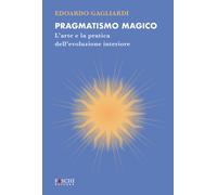 Pragmatismo magico. L'arte e la pratica dell'evoluzione interiore