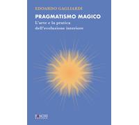 Libri Gagliardi Edoardo - Pragmatismo Magico. L'arte E La Pratica Dell'evoluzion