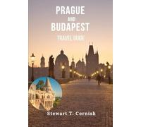 Prague and Budapest Travel Guide: Experience Prague and Budapest Through Culture, Cuisine, History and the Iconic Attractions of Central Europe