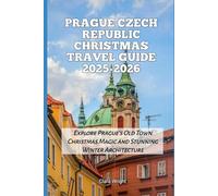 Prague Czech Republic Christmas Travel Guide 2025-2026: Explore Prague’s Old Town Christmas Magic and Stunning Winter Architecture