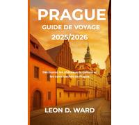 PRAGUE GUIDE DE VOYAGE 2025/2026: Découvrez les châteaux, la culture et les coins cachés de Prague
