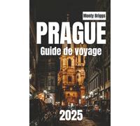 PRAGUE Guide de voyage 2025: Conseils locaux pour explorer la ville dorée (French Edition)