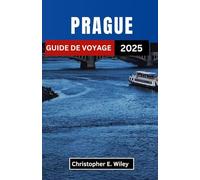 PRAGUE GUIDE DE VOYAGE 2025: Dévoilement de trésors cachés, de contes intemporels et de merveilles enchanteresses dans une ville aux flèches
