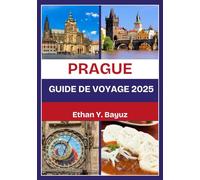 PRAGUE GUIDE DE VOYAGE 2025: Explorez des châteaux majestueux, des quartiers historiques et une architecture intemporelle