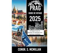 PRAGUE GUIDE DE VOYAGE 2025: Un voyage à travers le patrimoine, les monuments et les expériences inoubliables