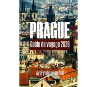 PRAGUE Guide de voyage 2026: Explorez les quartiers, les trésors cachés, les restaurants locaux, la culture, les excursions d'une journée et les essentiels de voyage à travers la ville
