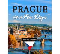 Prague in a Few Days: Discover Hidden Gems Historic Streets Local Flavors Nightlife Gardens Festivals And Neighborhoods For An Unforgettable Few Days In The Heart Of Europe