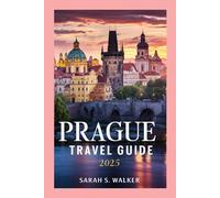 PRAGUE TRAVEL GUIDE 2025: Discover the Magic of Prague with Insider Tips, Hidden Gems, Tailored Itineraries, Pro Tips, and Detailed Maps for an Unforgettable Experience