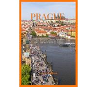 PRAGUE TRAVEL GUIDE 2025: Explore Fairytale Charm, Bohemian Spirit, Iconic Landmarks, Hidden Gems, and Must-See Experiences