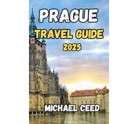 PRAGUE TRAVEL GUIDE 2025: Your Ultimate Companion for Exploring the City’s Beautiful Attractions, History, Culture, Hidden Gems and more